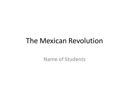 The Mexican Revolution Name of Students. Causes - Incubation Use multiple Slides for Each Cause of the Revolution. Use only 3 Bullets of facts per slide.