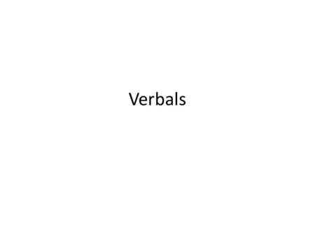 Verbals. Definition A verbal is not a verb; it is a former verb doing a different job. Gerunds, participles, and infinitives are the three kinds of verbals.