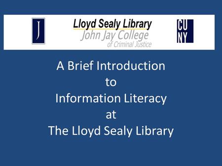 A Brief Introduction to Information Literacy at The Lloyd Sealy Library.