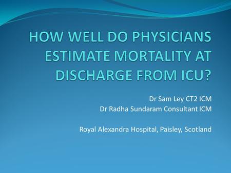 Dr Sam Ley CT2 ICM Dr Radha Sundaram Consultant ICM Royal Alexandra Hospital, Paisley, Scotland.