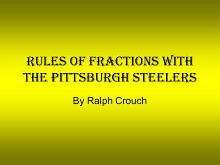 Rules of Fractions with the Pittsburgh Steelers By Ralph Crouch.