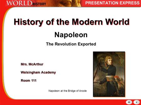 History of the Modern World Napoleon The Revolution Exported Mrs. McArthur Walsingham Academy Room 111 Mrs. McArthur Walsingham Academy Room 111 Napoleon.