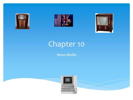 Chapter 10 News Media.  News organizations and journalists are referred to collectively as the news media or press.  Can includes newspaper, internet.