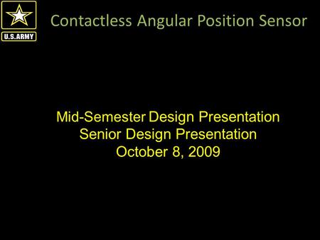 Mid-Semester Design Presentation Senior Design Presentation October 8, 2009 Contactless Angular Position Sensor.
