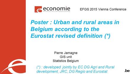Poster : Urban and rural areas in Belgium according to the Eurostat revised definition (*) Pierre Jamagne GIS unit Statistics Belgium (*) : developed jointly.