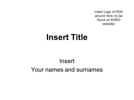 Insert Title Insert Your names and surnames Insert Logo of RDN around here (to be found on ENRD website)