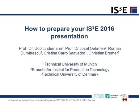 4 th International Spring School on Systems Engineering, IS 3 E 2015, 23 – 27 May 2016, DTU, Denmark Prof.-Dr. Udo Lindemann 1, Prof. Dr Josef Oehmen 3,