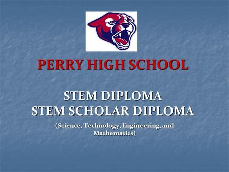 PERRY HIGH SCHOOL STEM DIPLOMA STEM SCHOLAR DIPLOMA (Science, Technology, Engineering, and Mathematics)