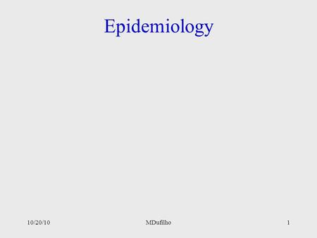 1 Epidemiology 10/20/10MDufilho. 2 Epidemiology The study of the frequency and distribution of disease and health-related factors in human populations.
