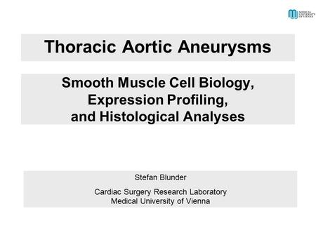 Smooth Muscle Cell Biology, Expression Profiling, and Histological Analyses Thoracic Aortic Aneurysms Stefan Blunder Cardiac Surgery Research Laboratory.