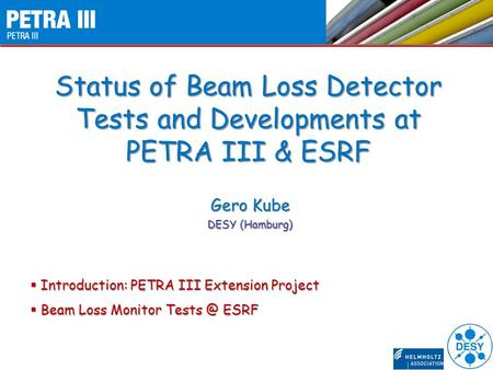 RREPS'11, Egham (UK) Status of Beam Loss Detector Tests and Developments at PETRA III & ESRF Gero Kube DESY (Hamburg) Introduction: PETRA III Extension.