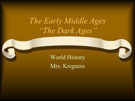 The Early Middle Ages “The Dark Ages” World History Mrs. Kregness.