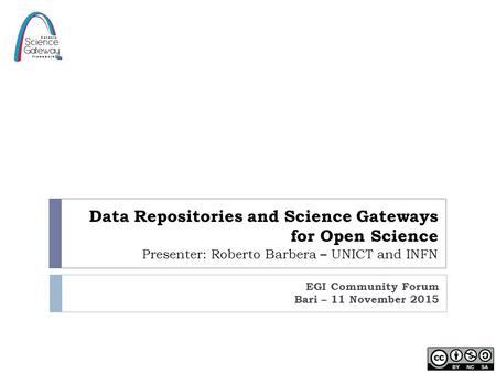 Data Repositories and Science Gateways for Open Science Presenter: Roberto Barbera – UNICT and INFN EGI Community Forum Bari – 11 November 2015.
