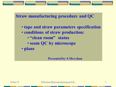 14-Dec-15S.Movchan Straw manufacturing and QC1 Straw manufacturing procedure and QC tape and straw parameters specification conditions of straw production:
