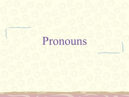 Pronouns. What is a Pronoun? A pronoun replaces a noun so you don’t have to keep repeating it. –Definite pronouns: I, me, she, he, they, we, us, etc.
