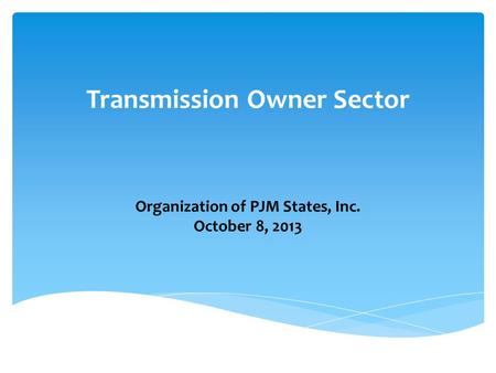 Transmission Owner Sector Organization of PJM States, Inc. October 8, 2013.