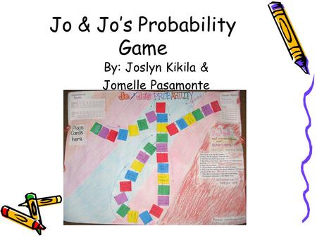 Jo & Jo’s Probability Game By: Joslyn Kikila & Jomelle Pasamonte.