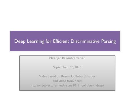 Deep Learning for Efficient Discriminative Parsing Niranjan Balasubramanian September 2 nd, 2015 Slides based on Ronan Collobert’s Paper and video from.