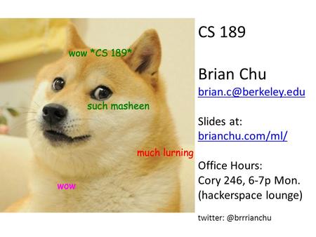 CS 189 Brian Chu Slides at: brianchu.com/ml/