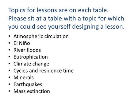 Topics for lessons are on each table. Please sit at a table with a topic for which you could see yourself designing a lesson. Atmospheric circulation El.