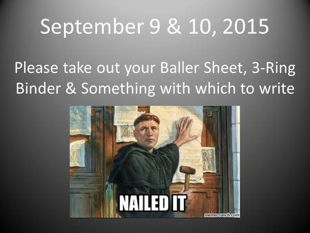 September 9 & 10, 2015 Please take out your Baller Sheet, 3-Ring Binder & Something with which to write.