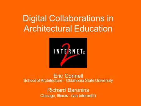 Digital Collaborations in Architectural Education Eric Connell School of Architecture – Oklahoma State University Richard Baronins Chicago, Illinois -