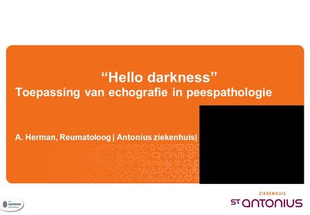 “Hello darkness” Toepassing van echografie in peespathologie A. Herman, Reumatoloog | Antonius ziekenhuis|