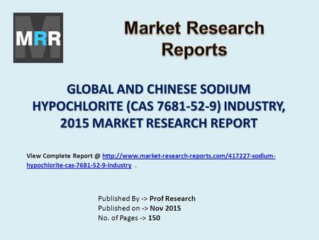 GLOBAL AND CHINESE SODIUM HYPOCHLORITE (CAS 7681-52-9) INDUSTRY, 2015 MARKET RESEARCH REPORT Published By -> Prof Research Published on -> Nov 2015 No.