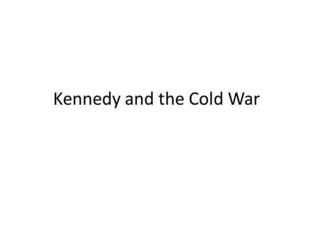 Kennedy and the Cold War. President John F. Kennedy takes over the Cold War in the 1960’s – The 1960 election changes politics First Roman Catholic president.