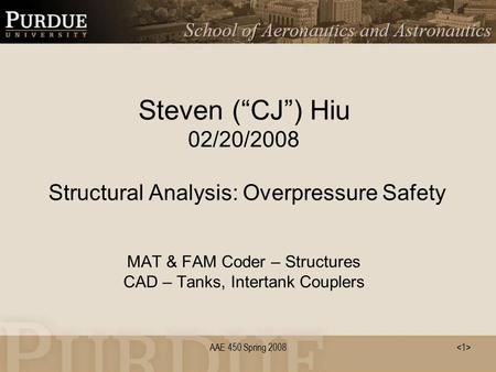 AAE 450 Spring 2008 Steven (“CJ”) Hiu 02/20/2008 Structural Analysis: Overpressure Safety MAT & FAM Coder – Structures CAD – Tanks, Intertank Couplers.