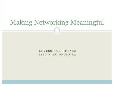 LT JESSICA SCHWARZ LTJG KAZU OKUMURA Making Networking Meaningful.