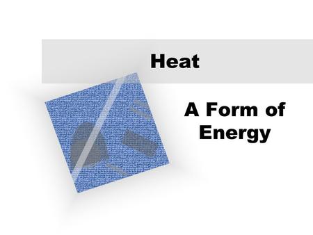 Heat A Form of Energy Molecules and Motion The motion of molecules produces heat The more motion, the more heat is generated.