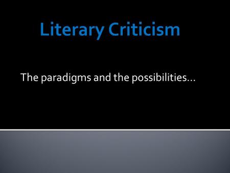 The paradigms and the possibilities…. Literary criticism is the study, discussion, evaluation, and interpretation of literature. Wikipedia rocks :)
