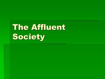The Affluent Society.  Truman and Eisenhower’s domestic policies allowed for an “economy of abundance”  More goods and services were being produced.