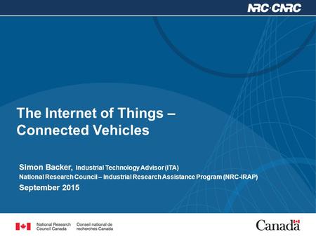 The Internet of Things – Connected Vehicles Simon Backer, Industrial Technology Advisor (ITA) National Research Council – Industrial Research Assistance.