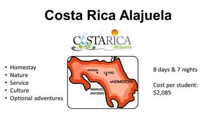 Costa Rica Alajuela 8 days & 7 nights Cost per student: $2,085 Homestay Nature Service Culture Optional adventures.