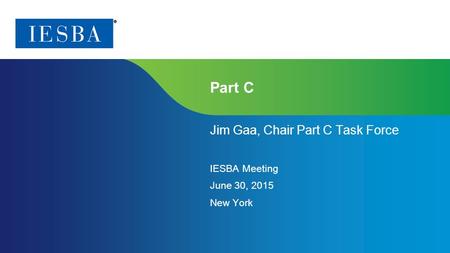 Page 1 | Proprietary and Copyrighted Information Part C Jim Gaa, Chair Part C Task Force IESBA Meeting June 30, 2015 New York.