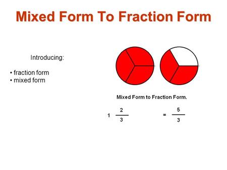 Introducing: fraction form mixed form Mixed Form To Fraction Form.