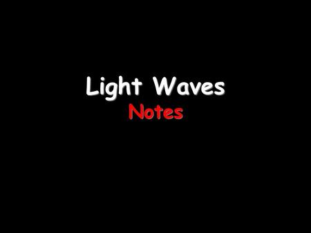 Light Waves Notes. Part 1 – Properties of Light Light travels in straight lines: Laser.