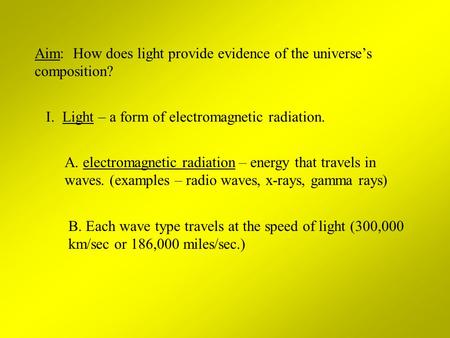 Aim: How does light provide evidence of the universe’s composition? I. Light – a form of electromagnetic radiation. A. electromagnetic radiation – energy.