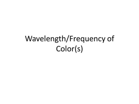 Wavelength/Frequency of Color(s)