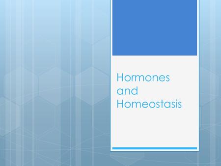 Hormones and Homeostasis. Homeostasis  Maintaining a stable internal environment despite unstable external conditions  Examples of systems with homeostasis.