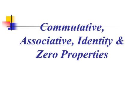Commutative, Associative, Identity & Zero Properties