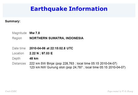 Earthquake Information Page created by W. G. HuangCredit EMSC Summary: MagnitudeMw 7.8 RegionNORTHERN SUMATRA, INDONESIA Date time2010-04-06 at 22:15:02.8.