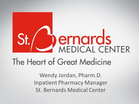 Wendy Jordan, Pharm.D. Inpatient Pharmacy Manager St. Bernards Medical Center.