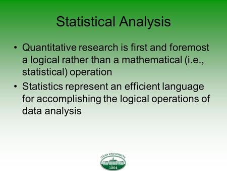 Statistical Analysis Quantitative research is first and foremost a logical rather than a mathematical (i.e., statistical) operation Statistics represent.