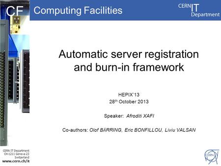 Computing Facilities CERN IT Department CH-1211 Geneva 23 Switzerland www.cern.ch/i t CF Automatic server registration and burn-in framework HEPIX’13 28.