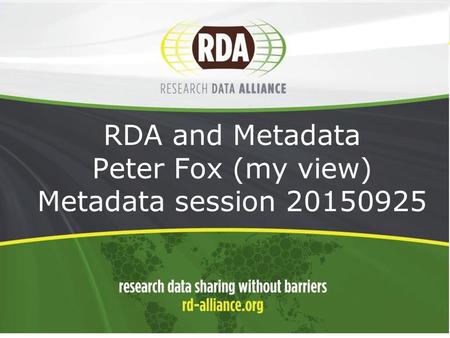 1 RDA and Metadata Peter Fox (my view) Metadata session 20150925.