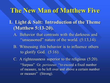 The New Man of Matthew Five I. Light & Salt: Introduction of the Theme (Matthew 5:13-20). A. Behavior that contrasts with the darkness and “unseasoned”