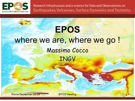 EPOS where we are, where we go ! Massimo Cocco INGV Rome September 28-291EPOS Meeting.